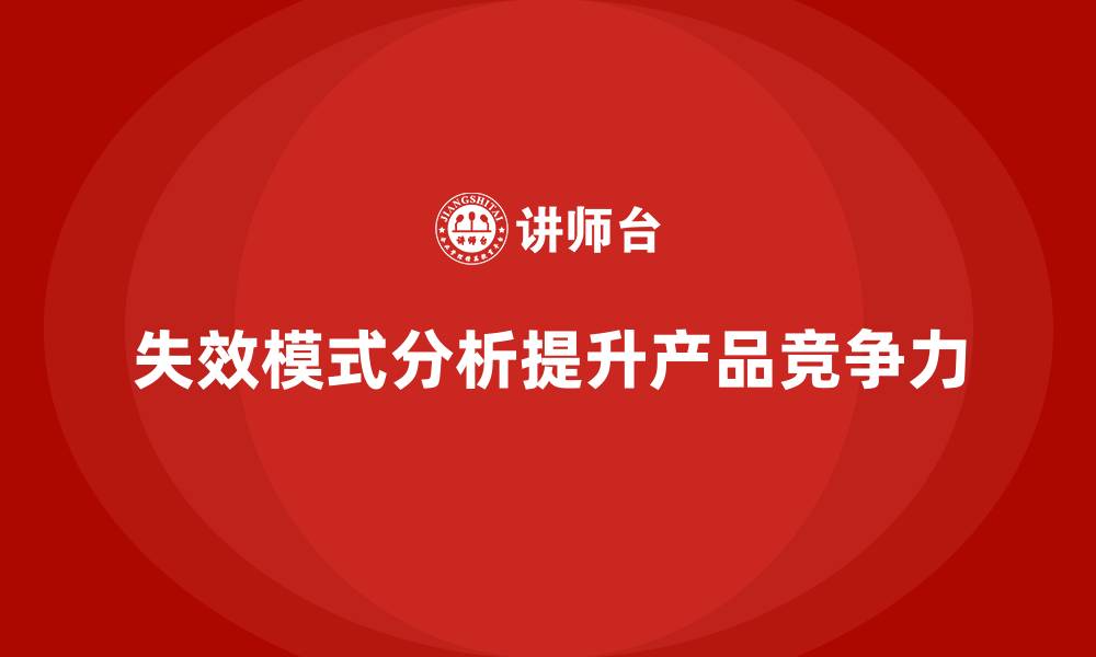 文章失效模式分析：如何提升企业产品的市场竞争力？的缩略图