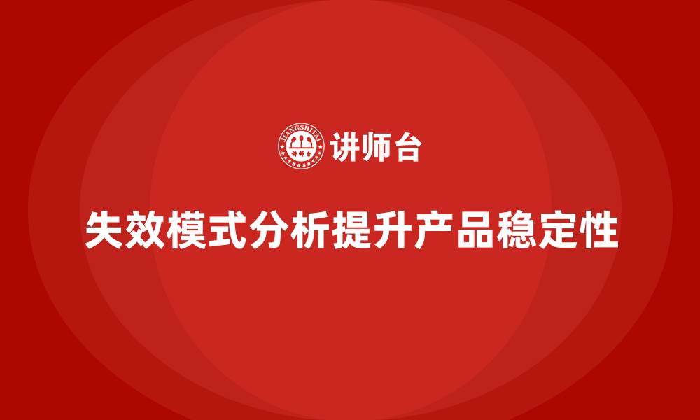 失效模式分析提升产品稳定性