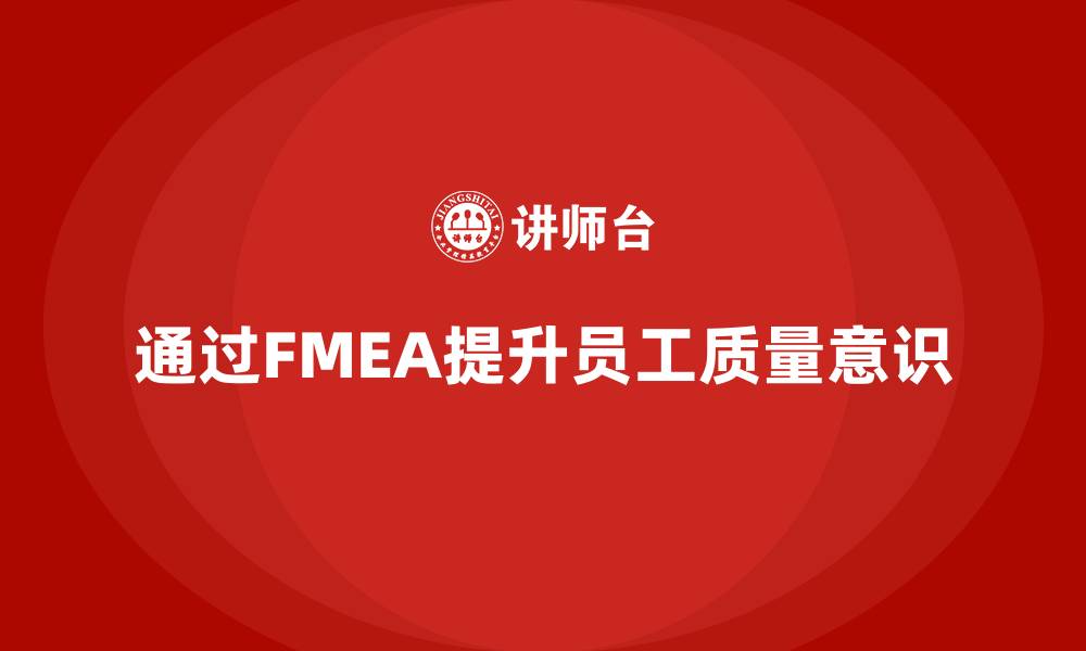 文章企业如何通过失效模式分析提高员工质量意识？的缩略图
