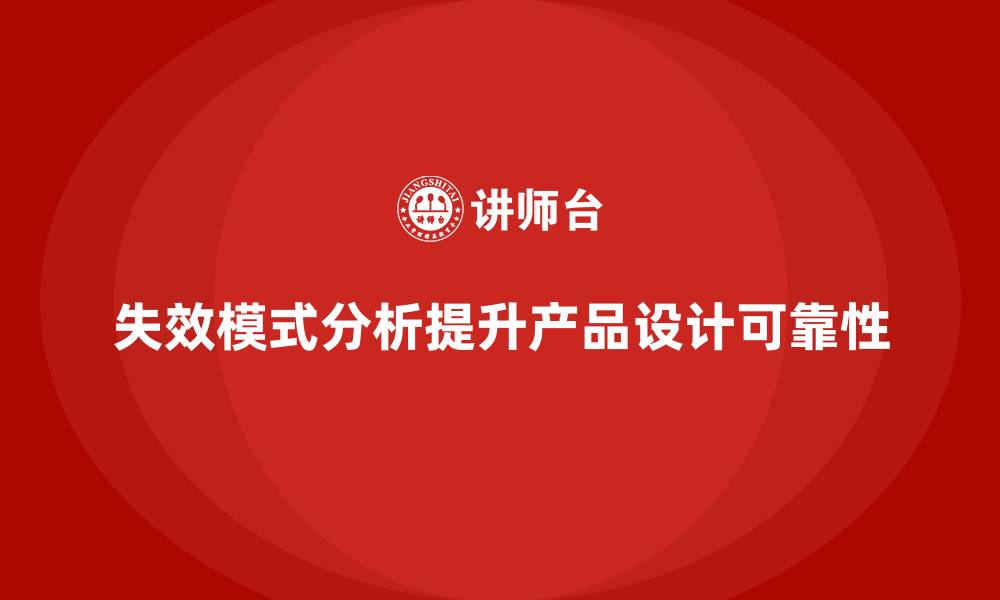 文章企业如何通过失效模式分析避免设计缺陷？的缩略图