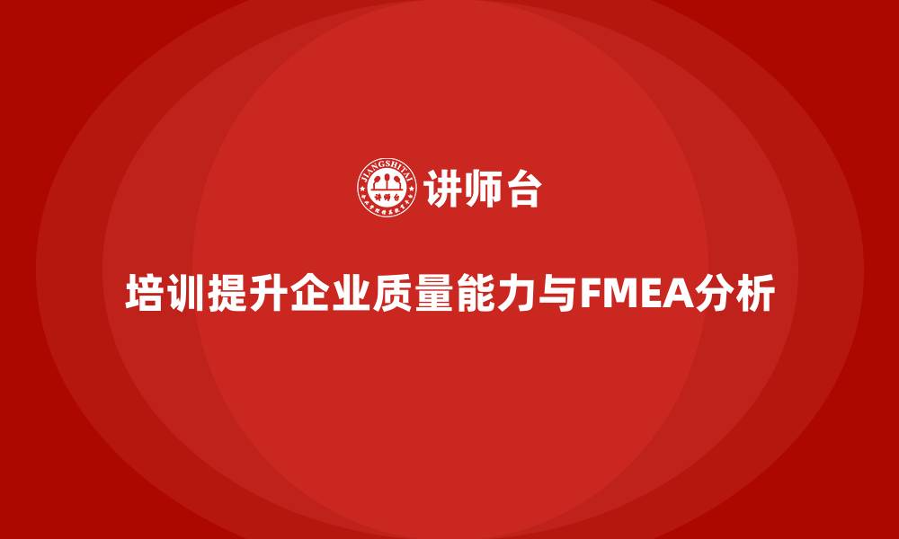 文章失效模式分析：如何通过培训提升企业的质量能力？的缩略图