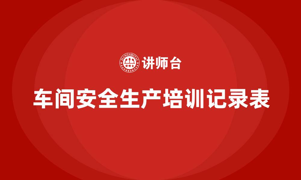 文章车间安全生产培训记录表的缩略图