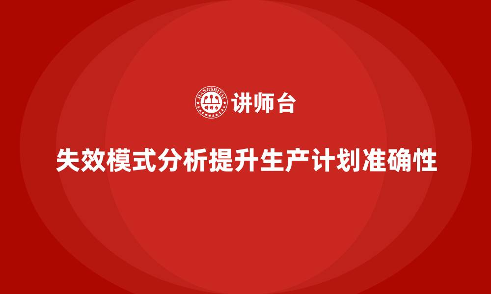 文章企业如何通过失效模式分析提升生产计划的准确性？的缩略图