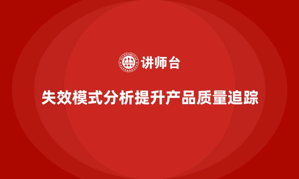 失效模式分析提升产品质量追踪