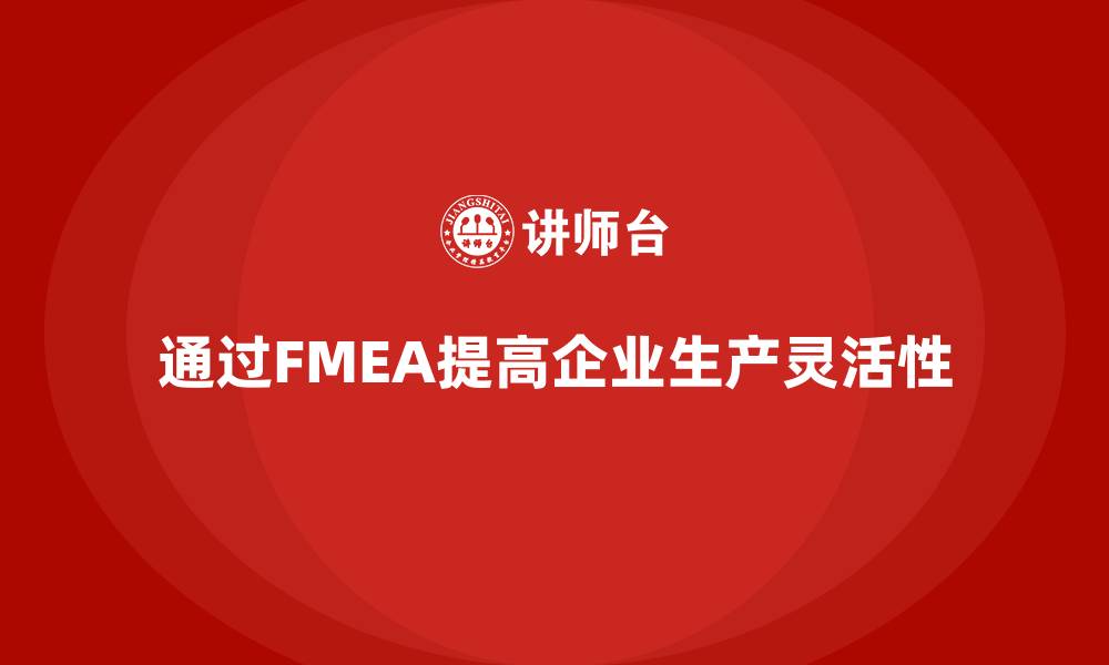 文章企业如何通过失效模式分析提高生产灵活性？的缩略图