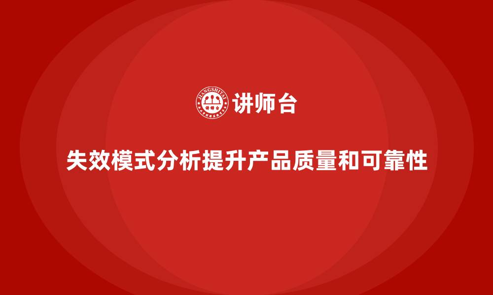 文章失效模式分析：加强企业产品质量与设计的协同的缩略图