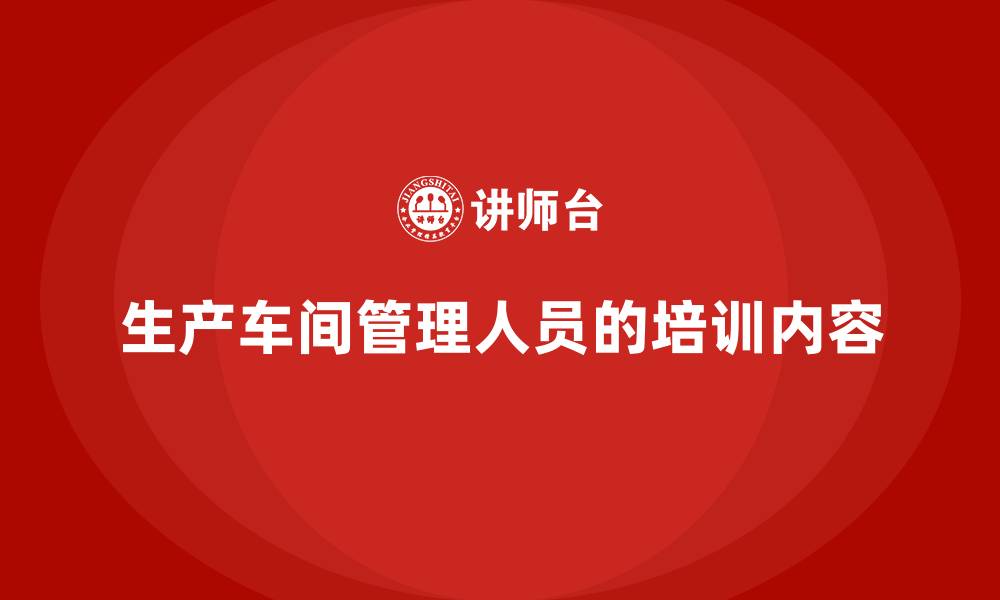 文章生产车间管理人员的培训内容的缩略图