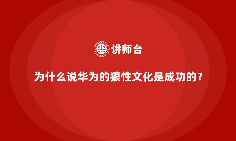 文章为什么说华为的狼性文化是成功的？的缩略图