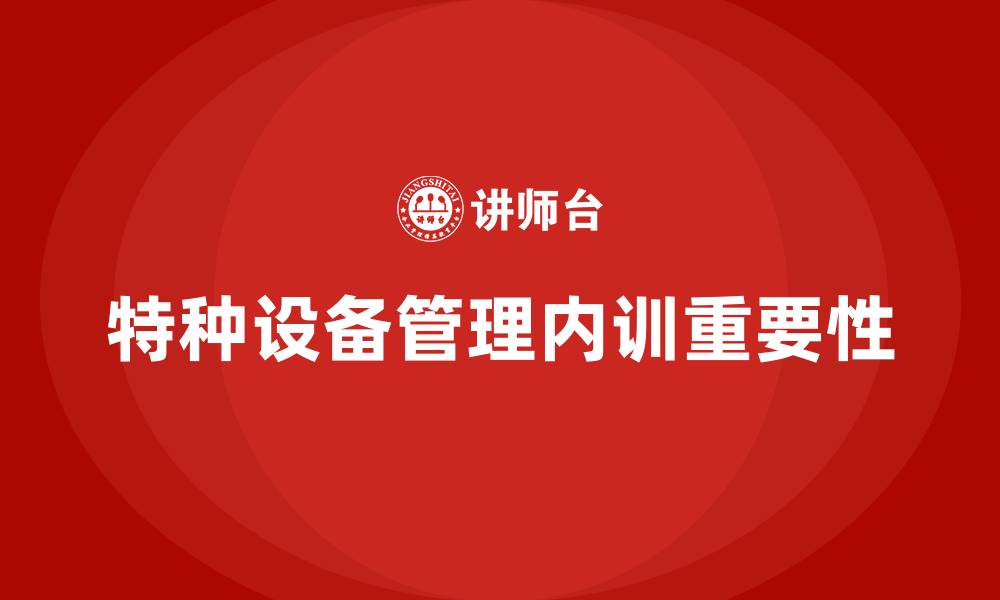 文章特种设备管理企业内训的缩略图