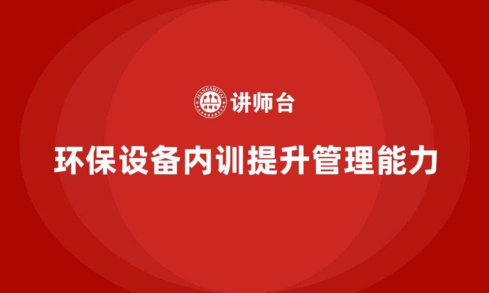文章环保设备管理企业内训的缩略图