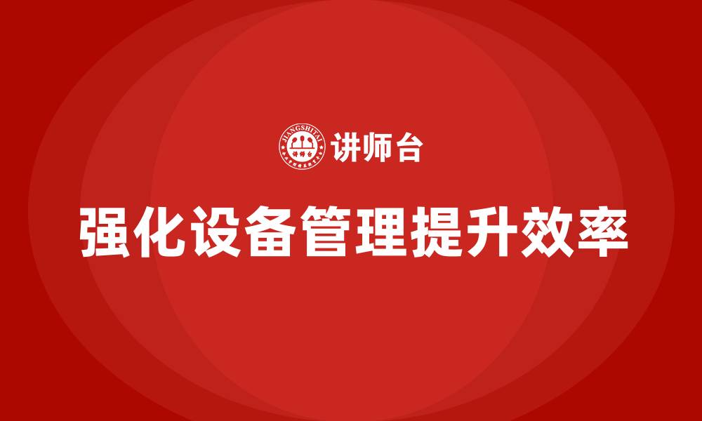 强化设备管理提升效率