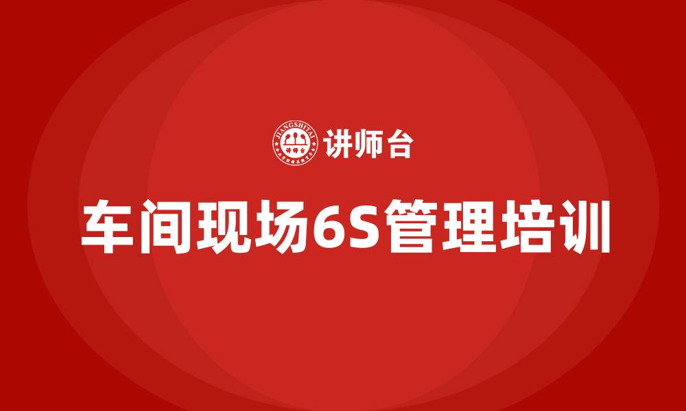 文章车间现场6S管理培训的缩略图