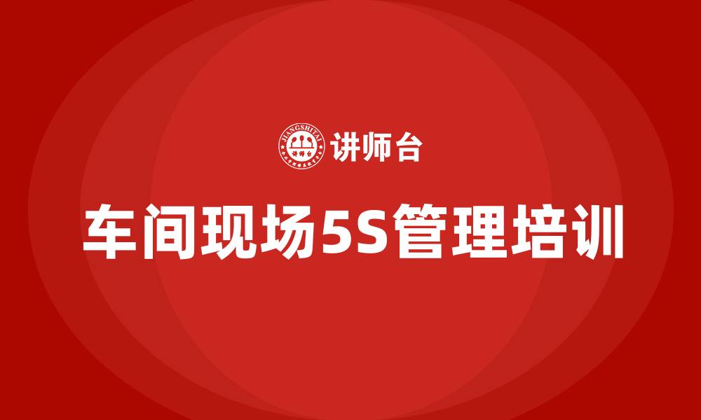 文章车间现场5S管理培训的缩略图