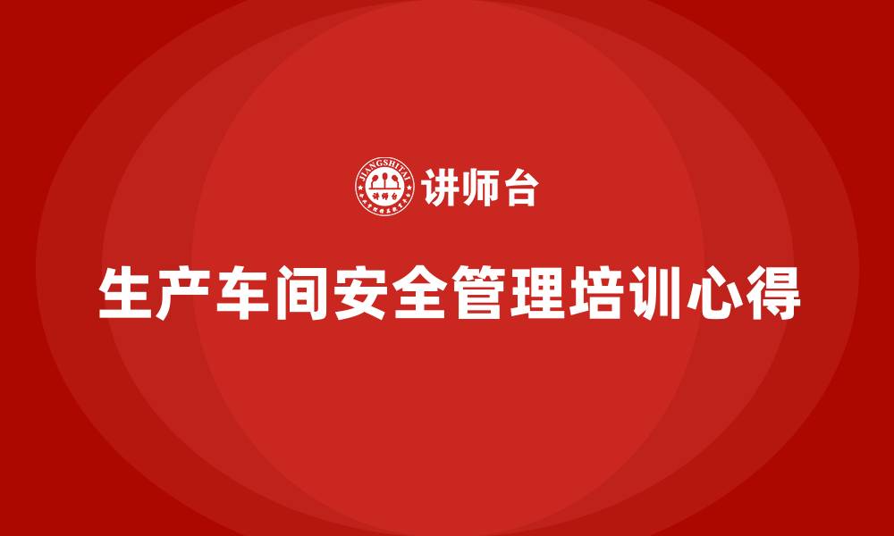 生产车间安全管理培训心得