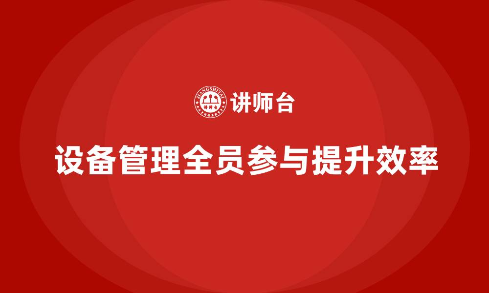 设备管理全员参与提升效率
