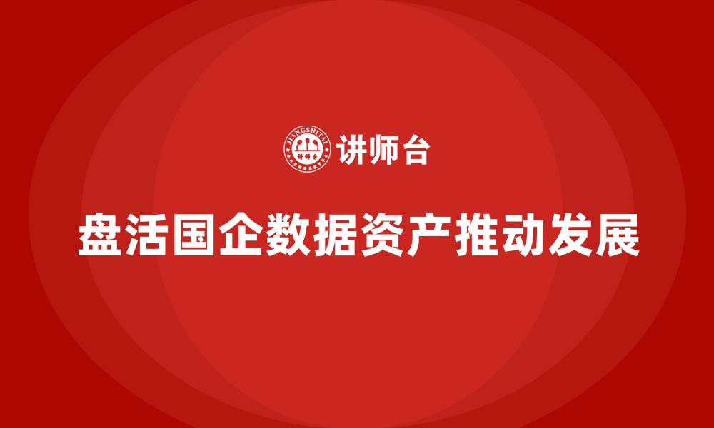 文章国有企业数据资产盘活的缩略图