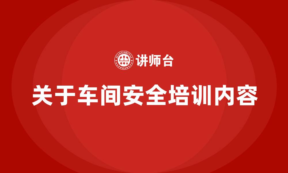 关于车间安全培训内容