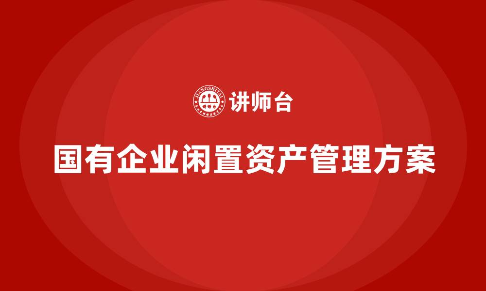文章公司国有闲置资产盘活方案的缩略图