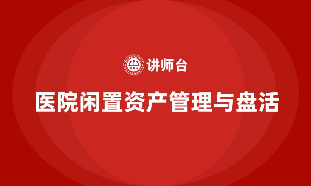 文章医院闲置资产盘活方案课程的缩略图