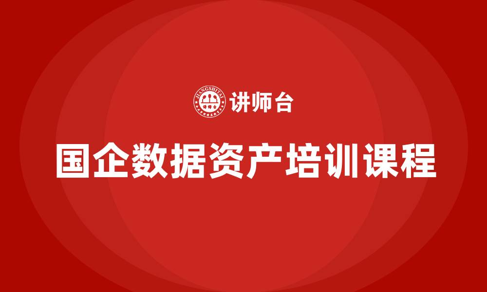 文章国有企业数据资产盘活培训课程的缩略图