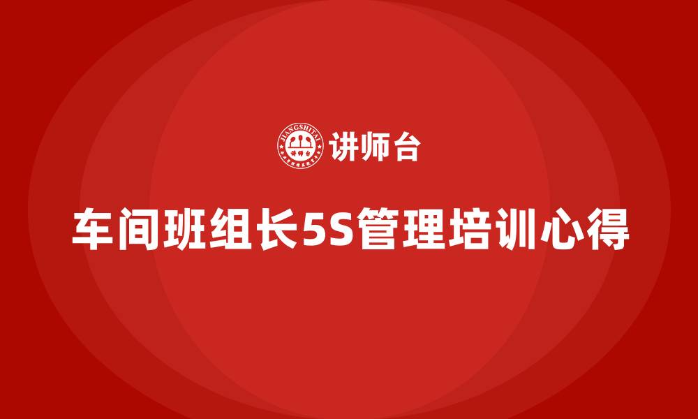 文章车间班组长5S管理培训心得的缩略图