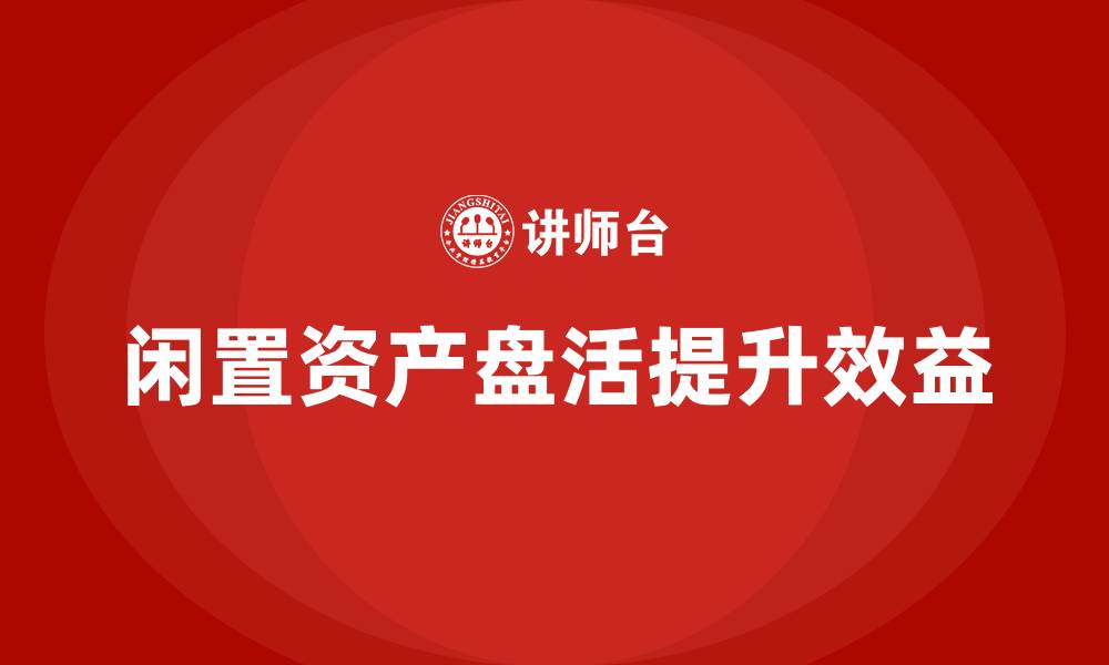 文章闲置资产盘活具体措施企业培训的缩略图