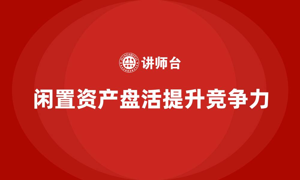 文章企业闲置资产盘活方案企业培训课程的缩略图