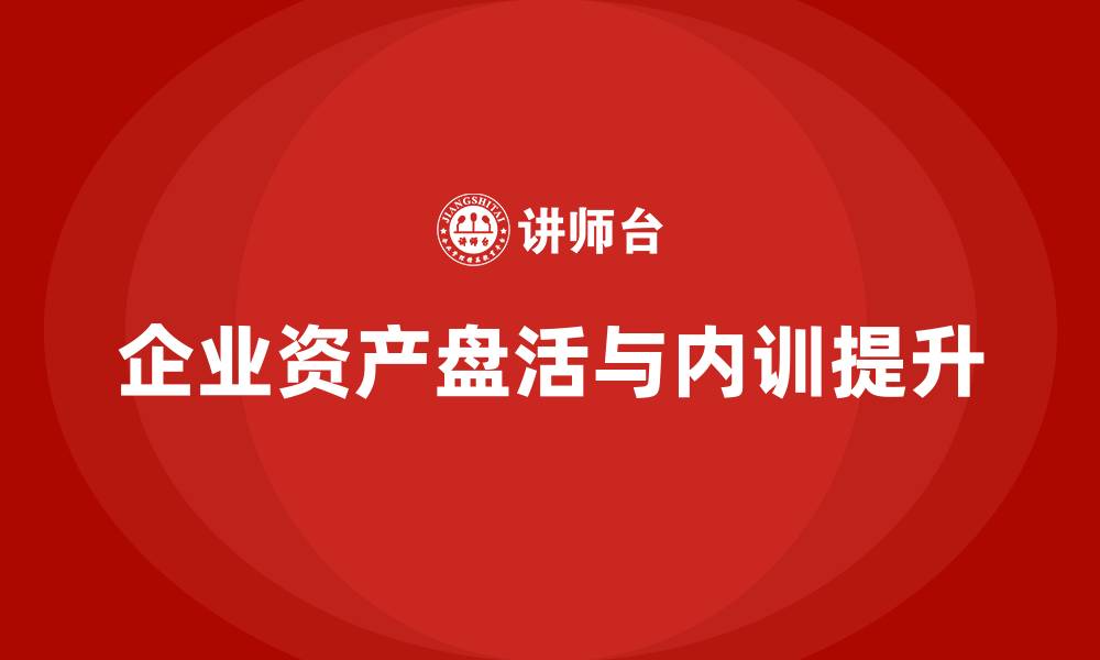 文章资产盘活处置企业内训课的缩略图