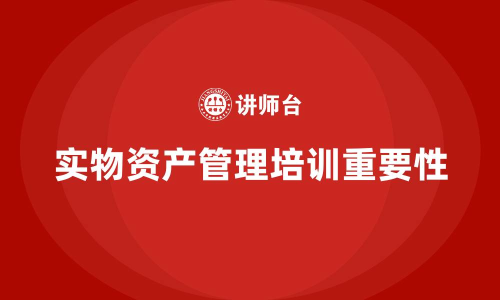 实物资产管理培训重要性