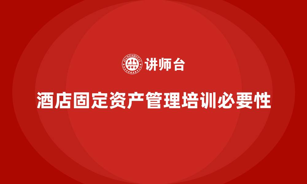 文章酒店固定资产管理企业培训的缩略图