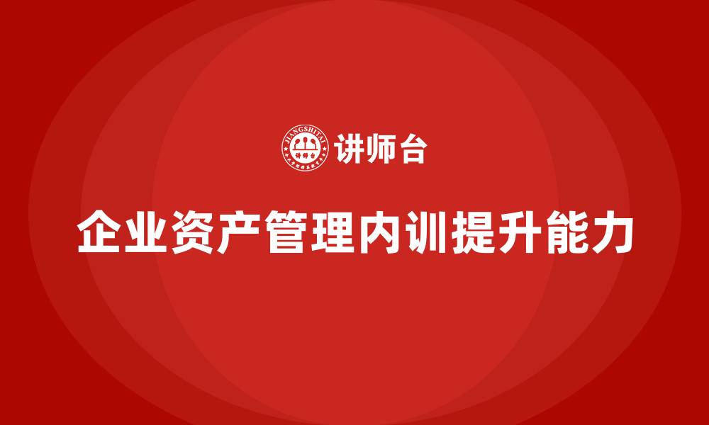 企业资产管理内训提升能力