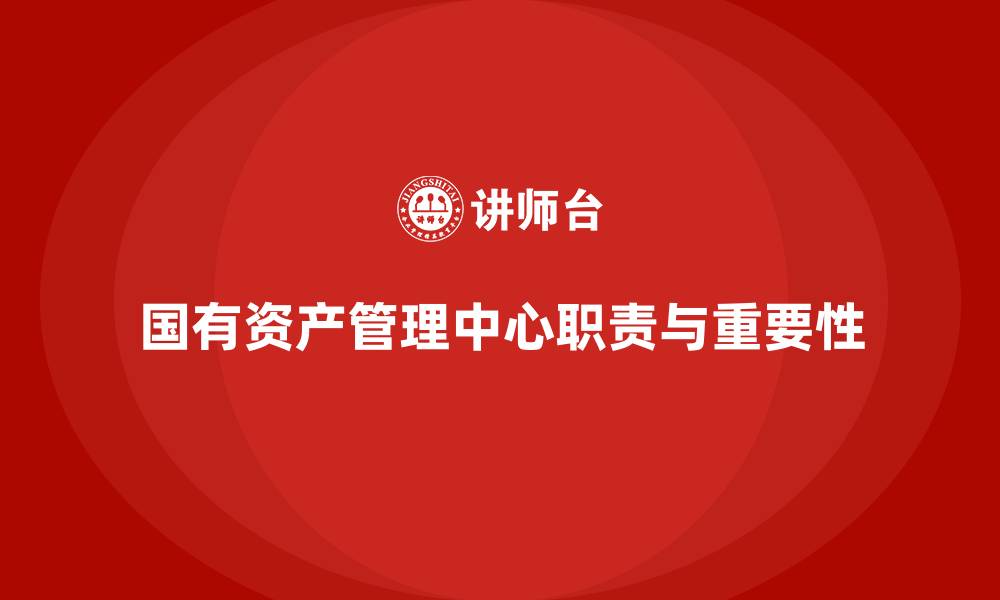 国有资产管理中心职责与重要性