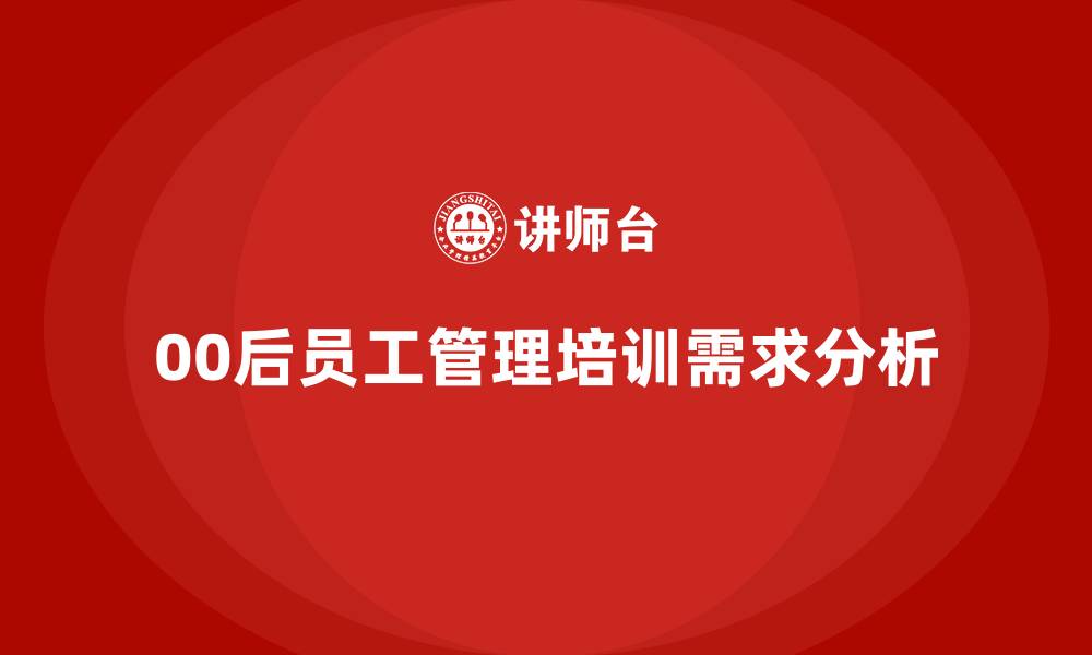 文章00后员工管理的缩略图