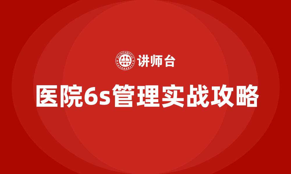 文章医院6s管理实战攻略的缩略图