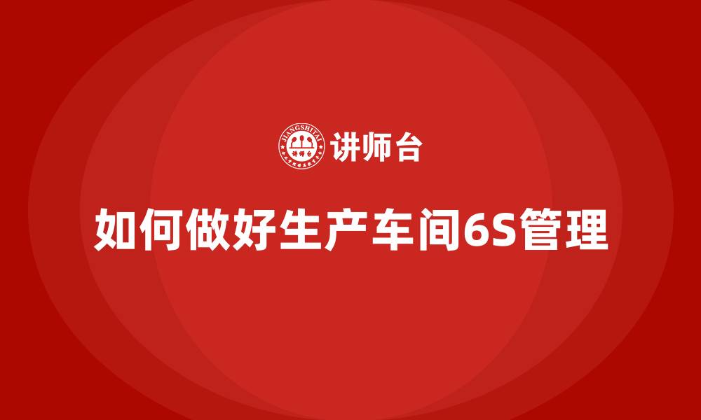 文章如何做好生产车间6S管理的缩略图