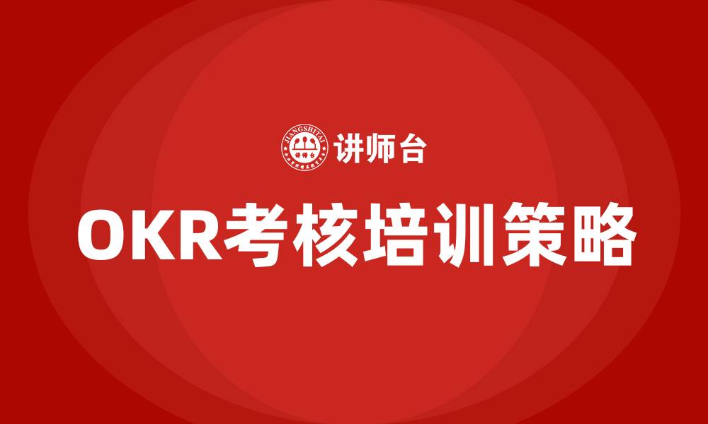 文章OKR如何考核的缩略图