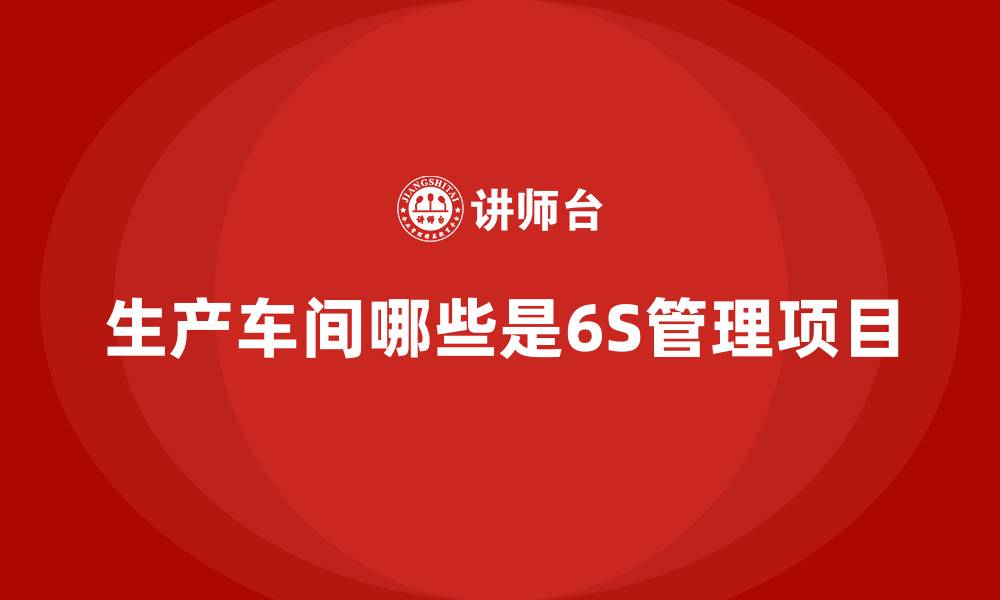 文章生产车间哪些是6S管理项目的缩略图