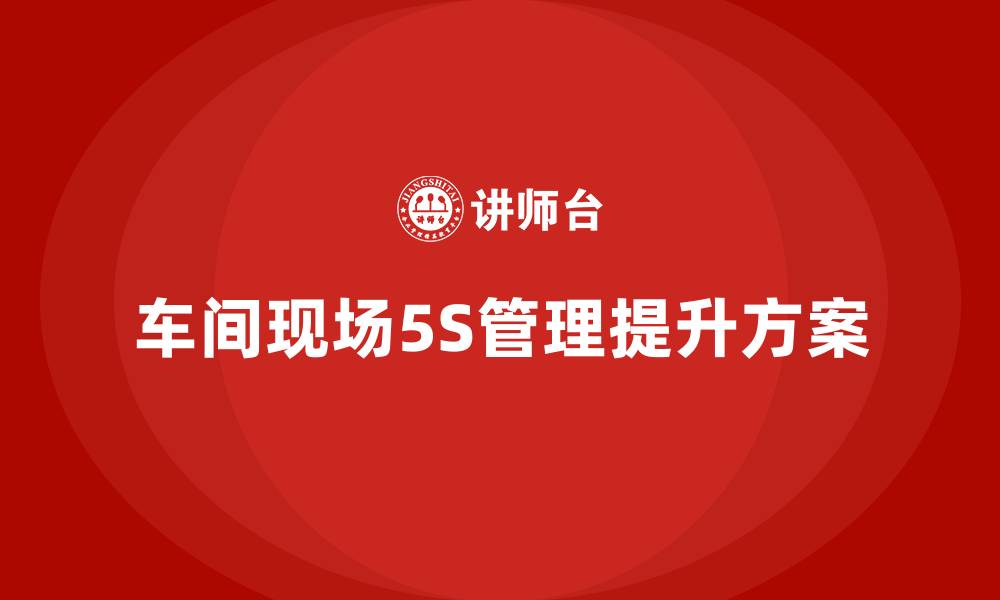 文章车间现场5S管理提升方案的缩略图