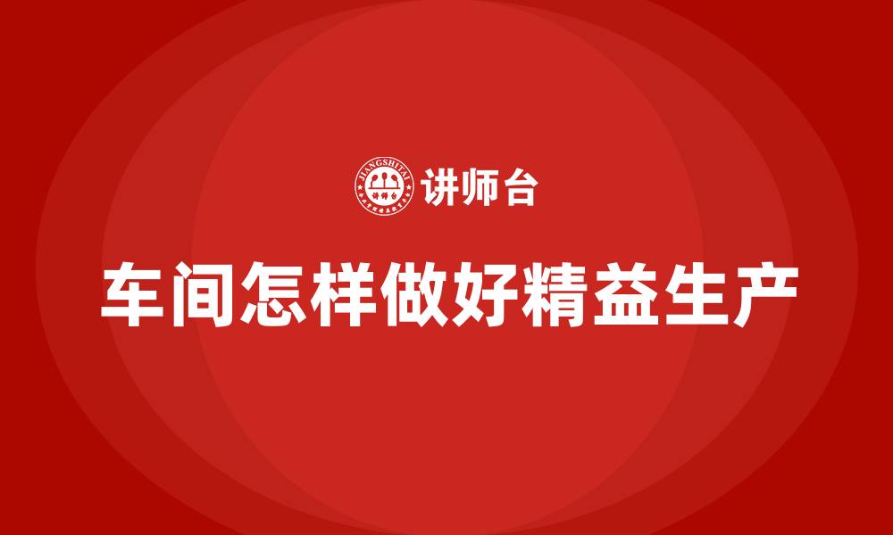 文章车间怎样做好精益生产的缩略图