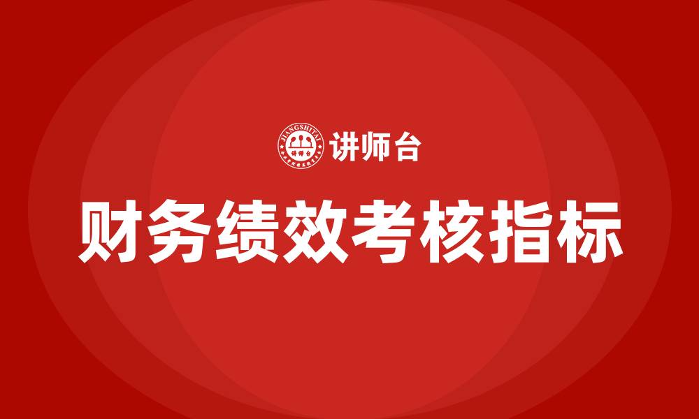 文章财务绩效考核指标有哪些的缩略图