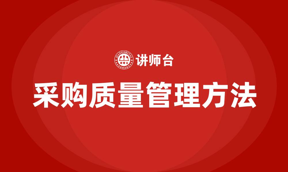 文章采购质量管理的方法有哪些的缩略图