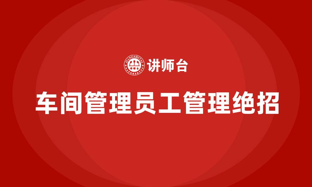 文章车间管理员工的10个绝招的缩略图
