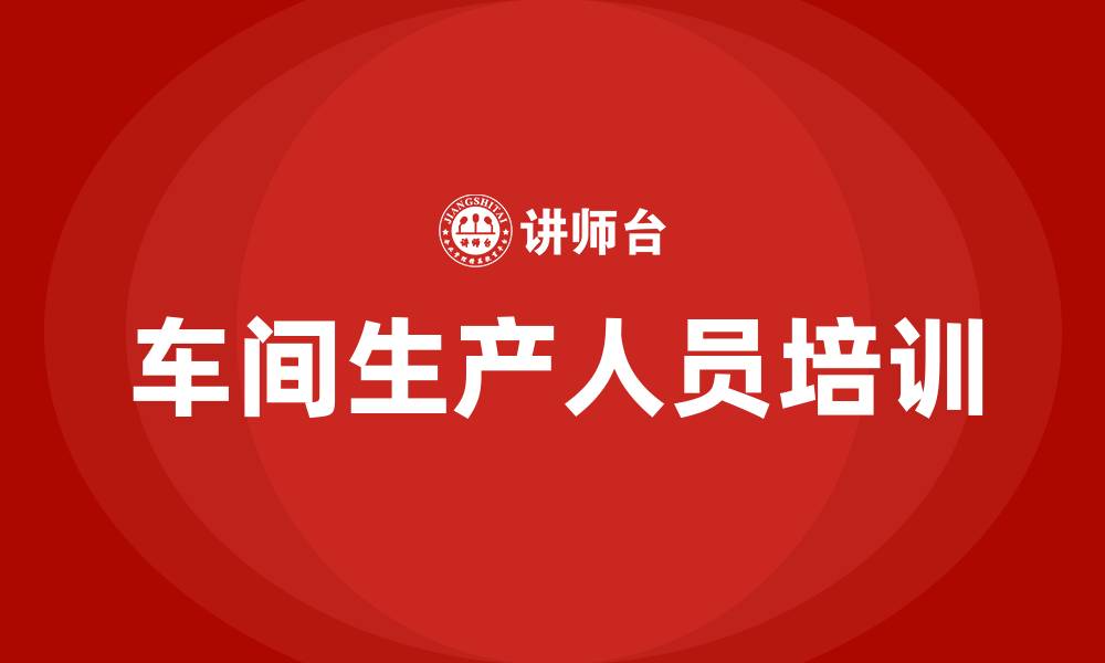 车间生产人员培训