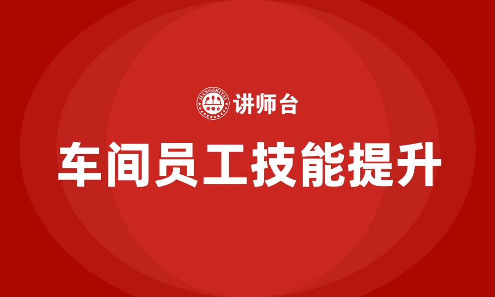 文章车间员工技能培训内容的缩略图