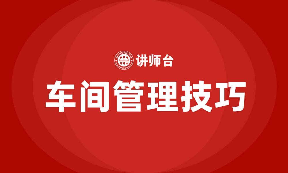 文章车间主任怎样管理好一个车间的缩略图
