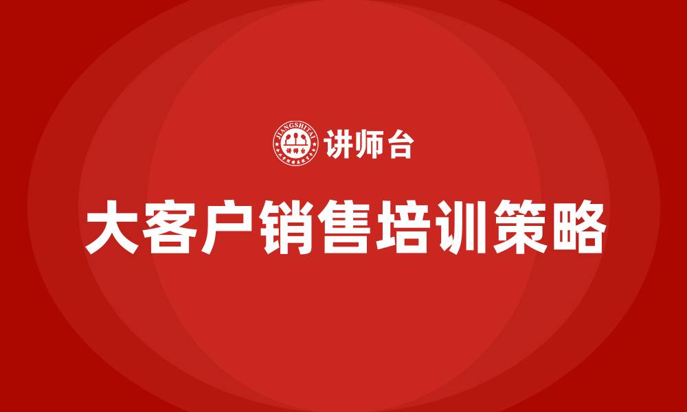 文章成功的大客户销售的缩略图