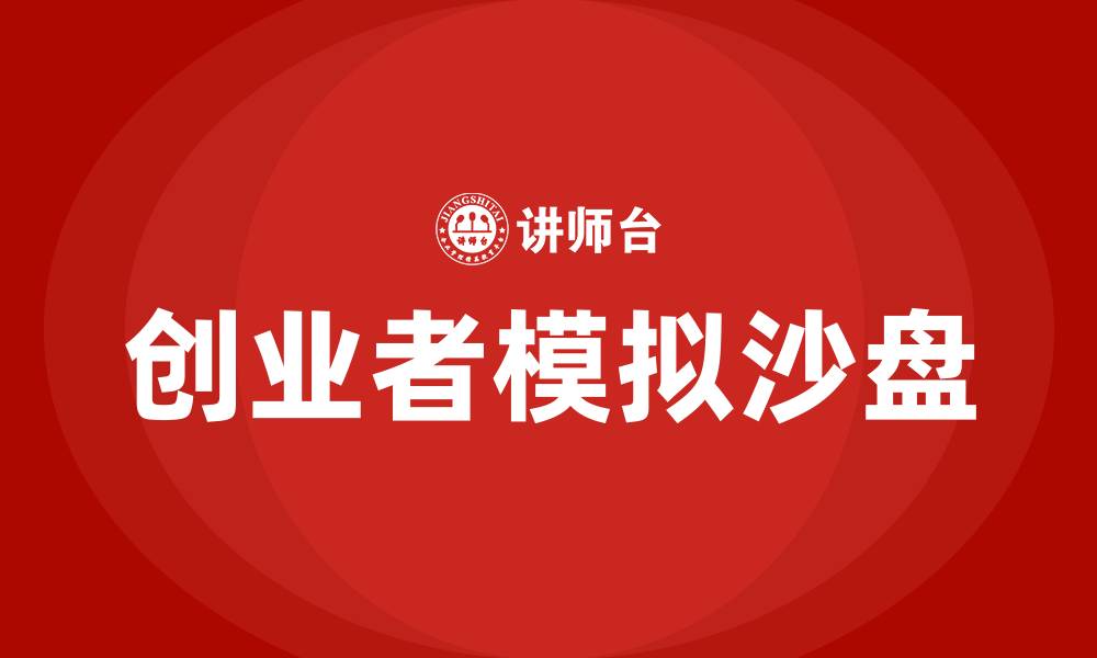 文章创业者模拟企业经营沙盘的缩略图