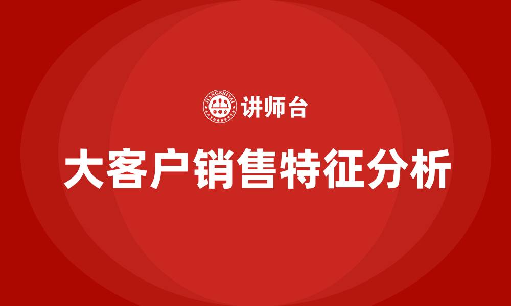 文章大客户销售的五大特征的缩略图