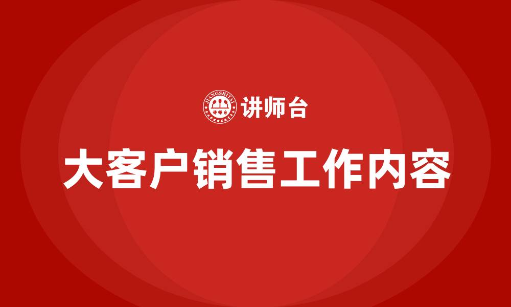 文章大客户销售的主要工作内容的缩略图