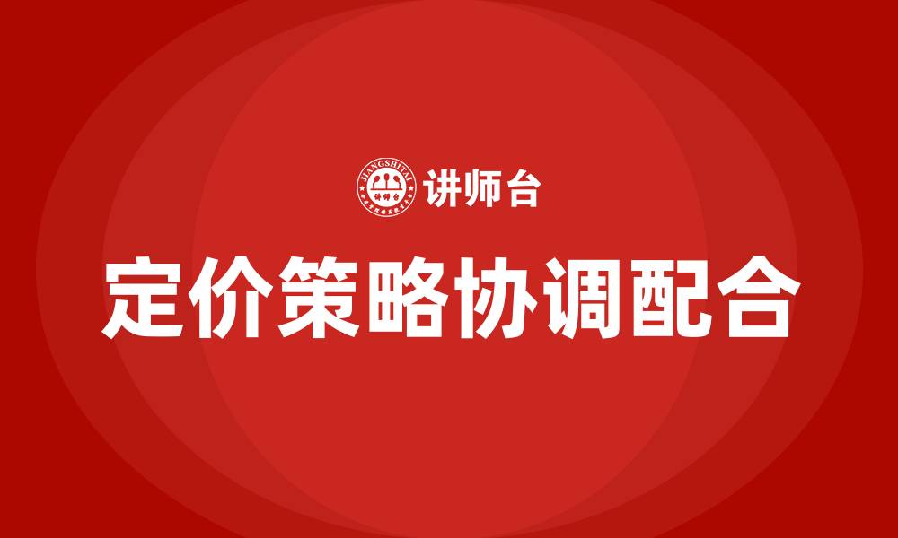 文章定价策略如何与其他营销组合策略协调配合的缩略图